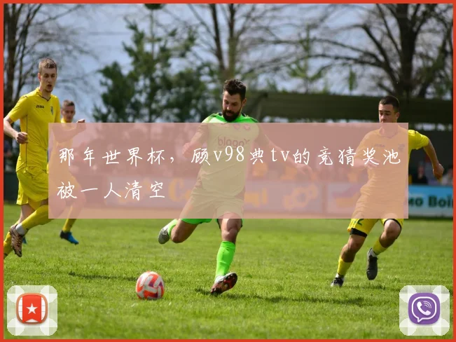 那年世界杯，顾v98典tv的竞猜奖池被一人清空