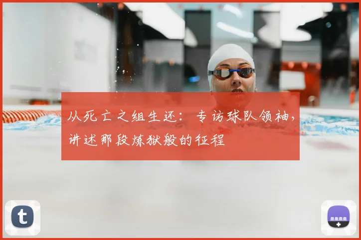 从死亡之组生还:专访球队领袖,讲述那段炼狱般的征程