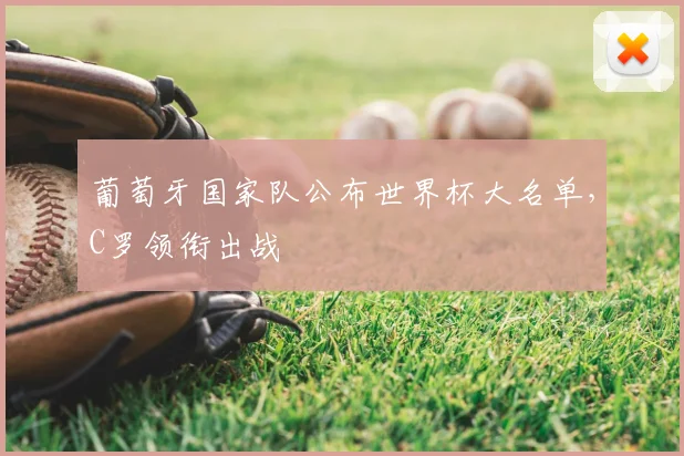 葡萄牙国家队公布世界杯大名单,C罗领衔出战