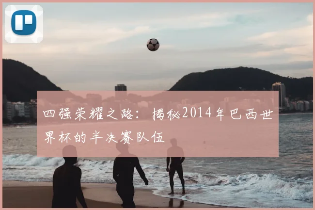 四强荣耀之路：揭秘2014年巴西世界杯的半决赛队伍