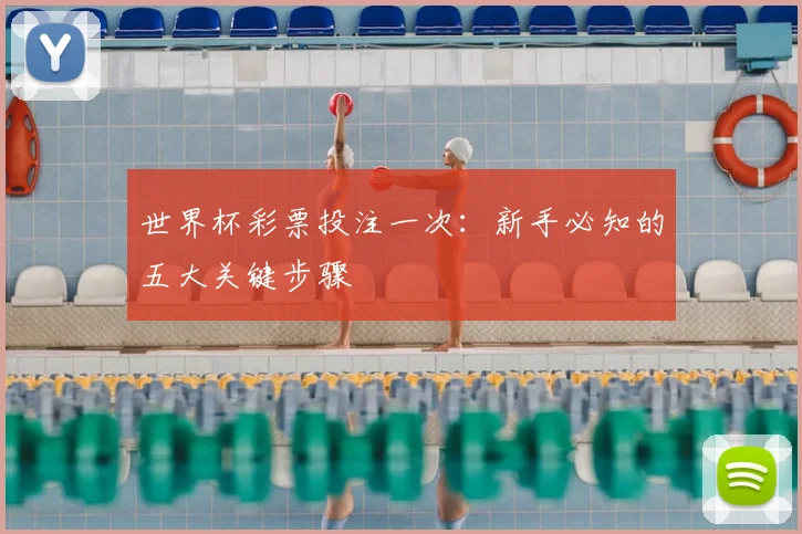 世界杯彩票投注一次:新手必知的五大关键步骤