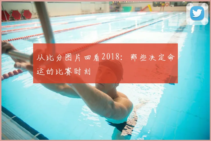 从比分图片回看2018:那些决定命运的比赛时刻