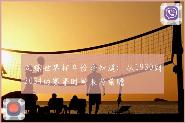 足球世界杯年份全知道：从1930到2034的赛事时间表与前瞻